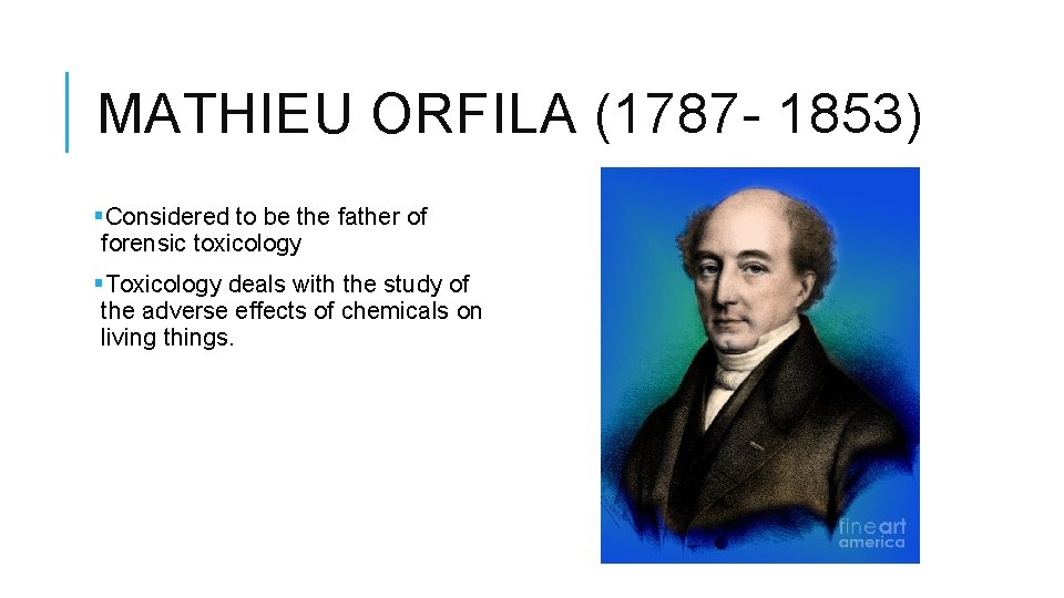 MATHIEU ORFILA (1787 - 1853) §Considered to be the father of forensic toxicology §Toxicology