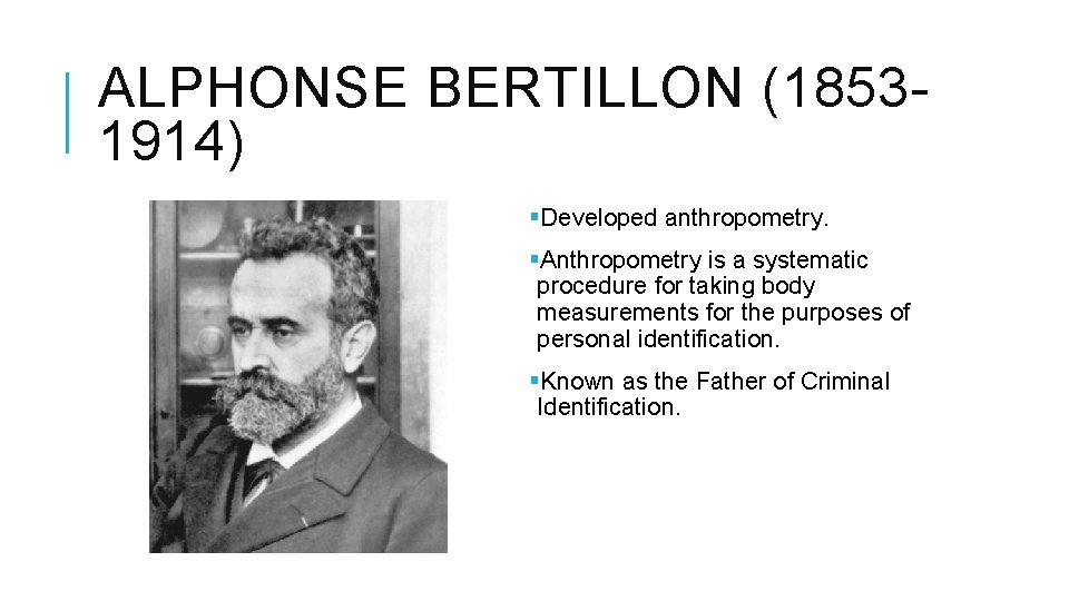 ALPHONSE BERTILLON (18531914) §Developed anthropometry. §Anthropometry is a systematic procedure for taking body measurements