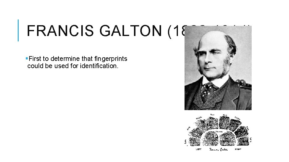 FRANCIS GALTON (1822 -1914) §First to determine that fingerprints could be used for identification.