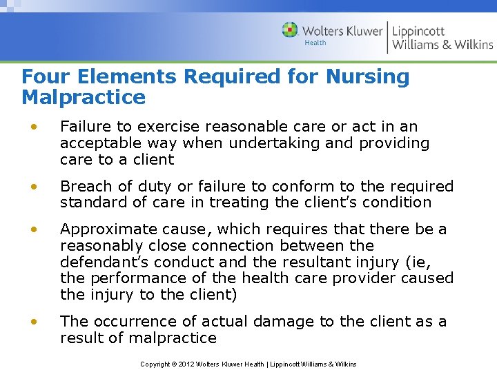 Four Elements Required for Nursing Malpractice • Failure to exercise reasonable care or act