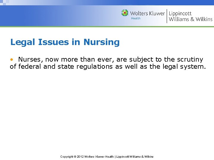 Legal Issues in Nursing • Nurses, now more than ever, are subject to the