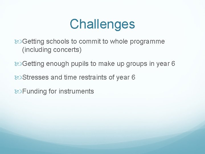Challenges Getting schools to commit to whole programme (including concerts) Getting enough pupils to