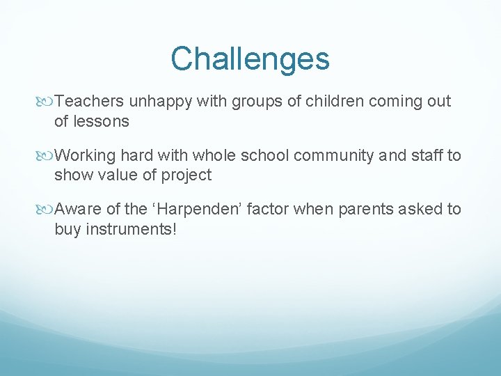 Challenges Teachers unhappy with groups of children coming out of lessons Working hard with