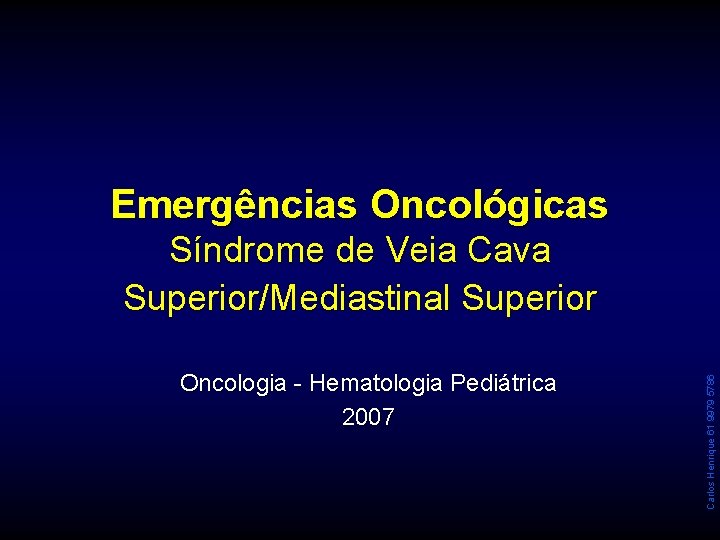 Emergências Oncológicas Oncologia - Hematologia Pediátrica 2007 Carlos Henrique 61 9979 5786 Síndrome de