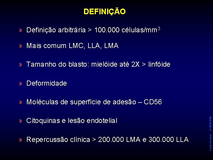DEFINIÇÃO » Definição arbitrária > 100. 000 células/mm 3 » Mais comum LMC, LLA,