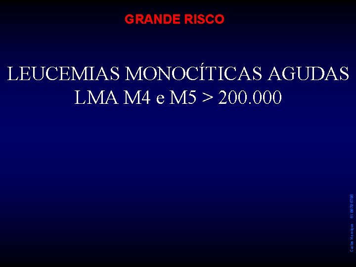 GRANDE RISCO Carlos Henrique 61 9979 5786 LEUCEMIAS MONOCÍTICAS AGUDAS LMA M 4 e