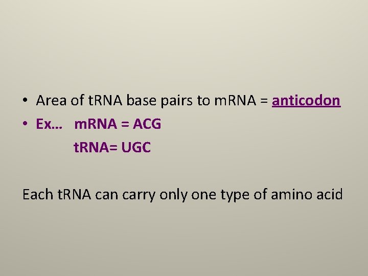  • Area of t. RNA base pairs to m. RNA = anticodon •