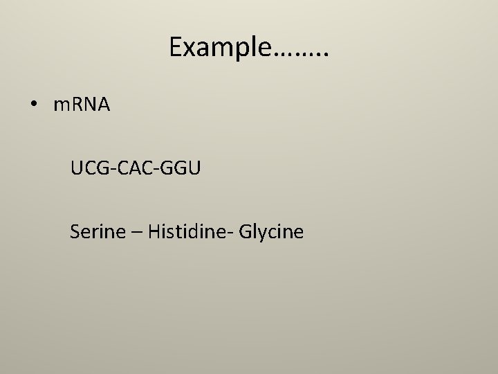 Example……. . • m. RNA UCG-CAC-GGU Serine – Histidine- Glycine 