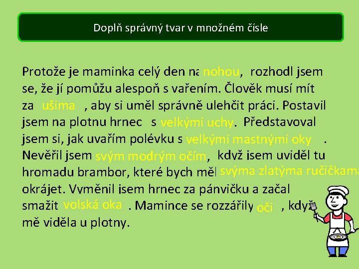 Doplň správný tvar v množném čísle Protože je maminka celý den na nohou, noha