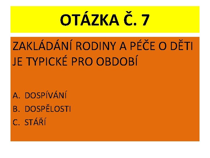 OTÁZKA Č. 7 ZAKLÁDÁNÍ RODINY A PÉČE O DĚTI JE TYPICKÉ PRO OBDOBÍ A.