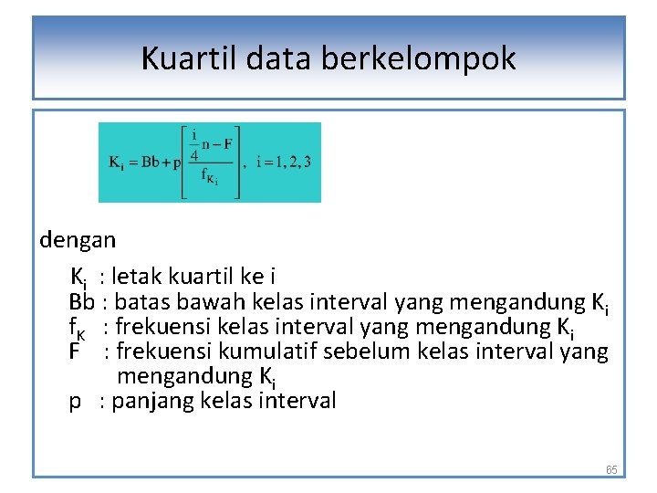 Kuartil data berkelompok dengan Ki : letak kuartil ke i Bb : batas bawah