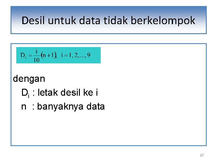 Desil untuk data tidak berkelompok dengan Di : letak desil ke i n :