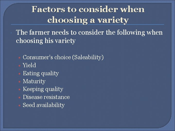Factors to consider when choosing a variety The farmer needs to consider the following Factors to consider when choosing a variety The farmer needs to consider the following