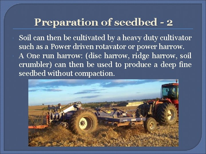 Preparation of seedbed - 2 Soil can then be cultivated by a heavy duty Preparation of seedbed - 2 Soil can then be cultivated by a heavy duty