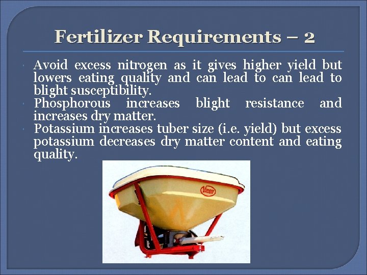 Fertilizer Requirements – 2 Avoid excess nitrogen as it gives higher yield but lowers Fertilizer Requirements – 2 Avoid excess nitrogen as it gives higher yield but lowers