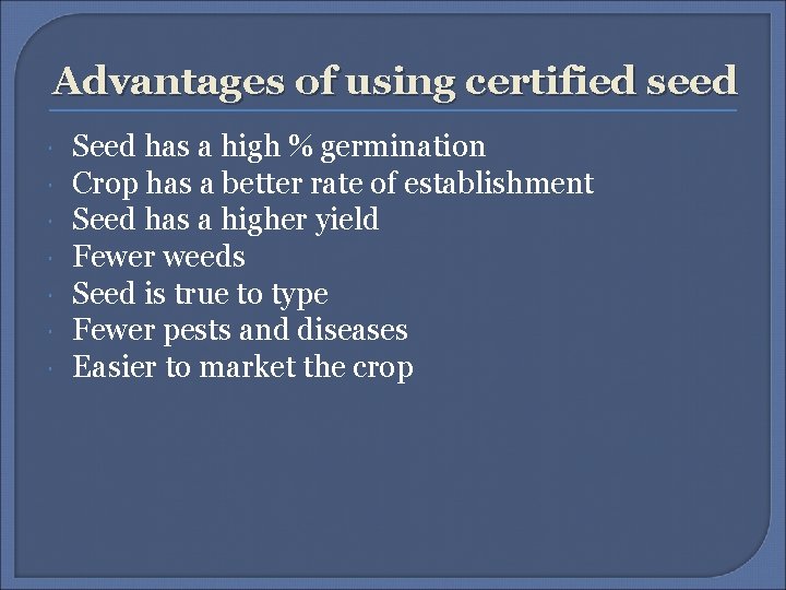 Advantages of using certified seed Seed has a high % germination Crop has a Advantages of using certified seed Seed has a high % germination Crop has a