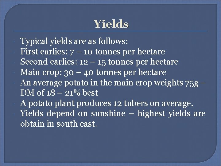 Yields Typical yields are as follows: First earlies: 7 – 10 tonnes per hectare Yields Typical yields are as follows: First earlies: 7 – 10 tonnes per hectare