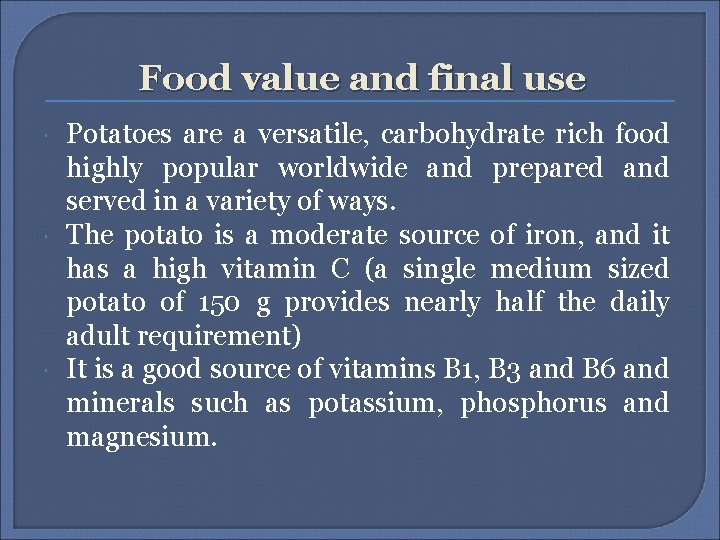 Food value and final use Potatoes are a versatile, carbohydrate rich food highly popular Food value and final use Potatoes are a versatile, carbohydrate rich food highly popular