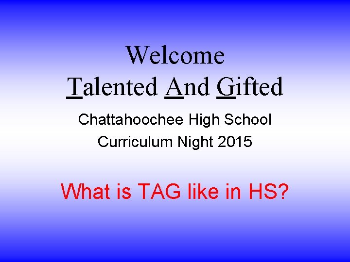Welcome Talented And Gifted Chattahoochee High School Curriculum Night 2015 What is TAG like Welcome Talented And Gifted Chattahoochee High School Curriculum Night 2015 What is TAG like