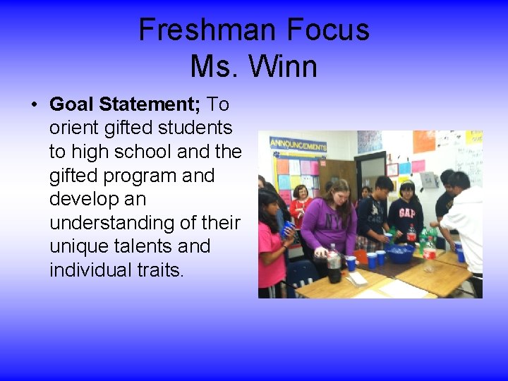 Freshman Focus Ms. Winn • Goal Statement; To orient gifted students to high school Freshman Focus Ms. Winn • Goal Statement; To orient gifted students to high school