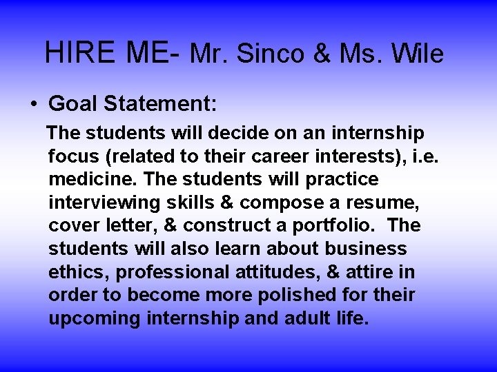 HIRE ME- Mr. Sinco & Ms. Wile • Goal Statement: The students will decide HIRE ME- Mr. Sinco & Ms. Wile • Goal Statement: The students will decide