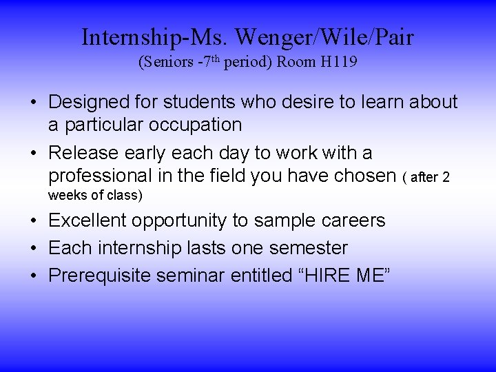 Internship-Ms. Wenger/Wile/Pair (Seniors -7 th period) Room H 119 • Designed for students who Internship-Ms. Wenger/Wile/Pair (Seniors -7 th period) Room H 119 • Designed for students who
