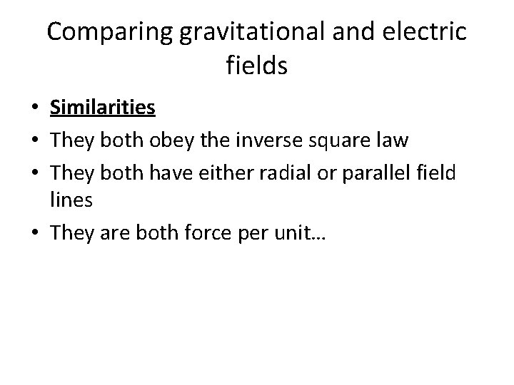 Comparing gravitational and electric fields • Similarities • They both obey the inverse square