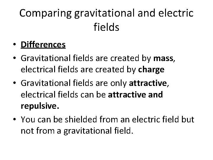 Comparing gravitational and electric fields • Differences • Gravitational fields are created by mass,