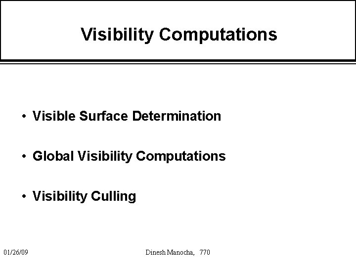 Visibility Computations • Visible Surface Determination • Global Visibility Computations • Visibility Culling 01/26/09