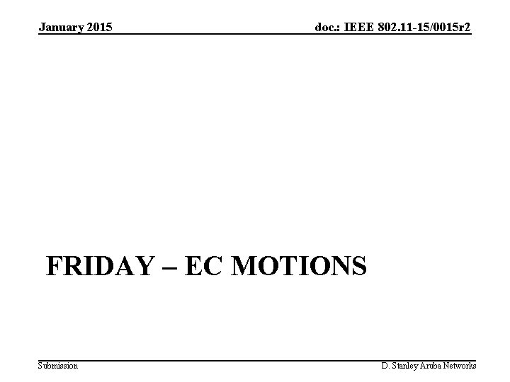 January 2015 doc. : IEEE 802. 11 -15/0015 r 2 FRIDAY – EC MOTIONS