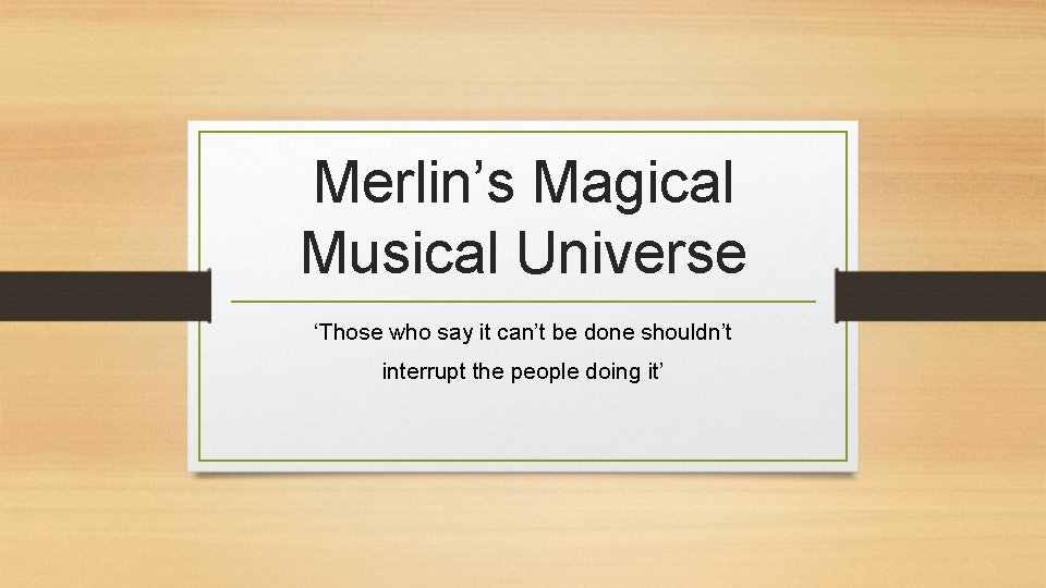 Merlin’s Magical Musical Universe ‘Those who say it can’t be done shouldn’t interrupt the