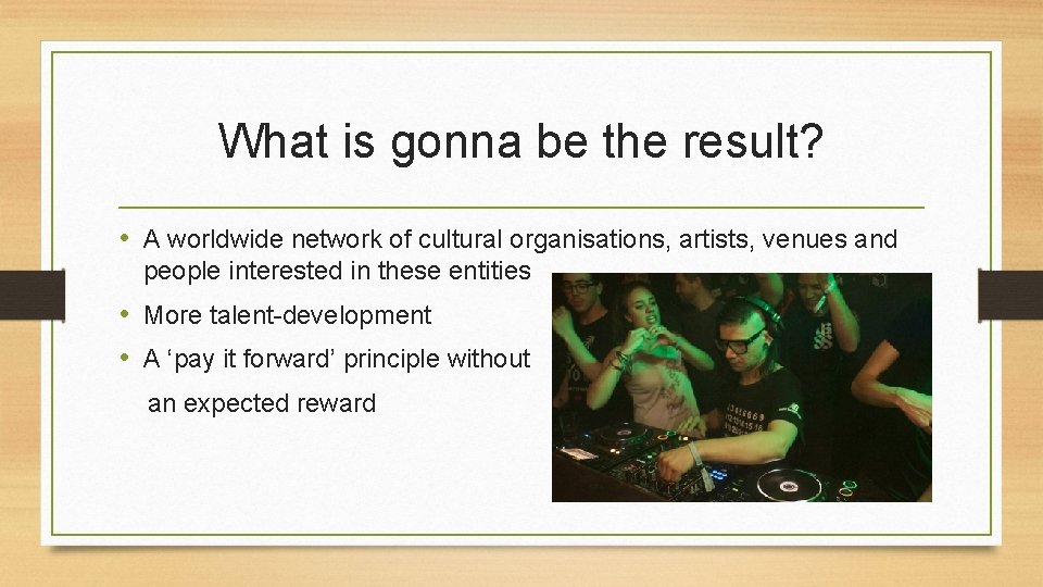 What is gonna be the result? • A worldwide network of cultural organisations, artists,