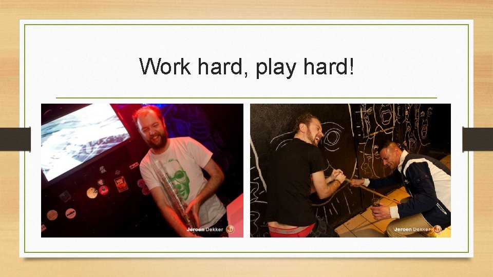 Work hard, play hard! 