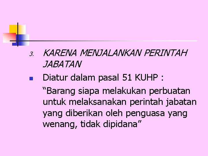 3. n KARENA MENJALANKAN PERINTAH JABATAN Diatur dalam pasal 51 KUHP : “Barang siapa