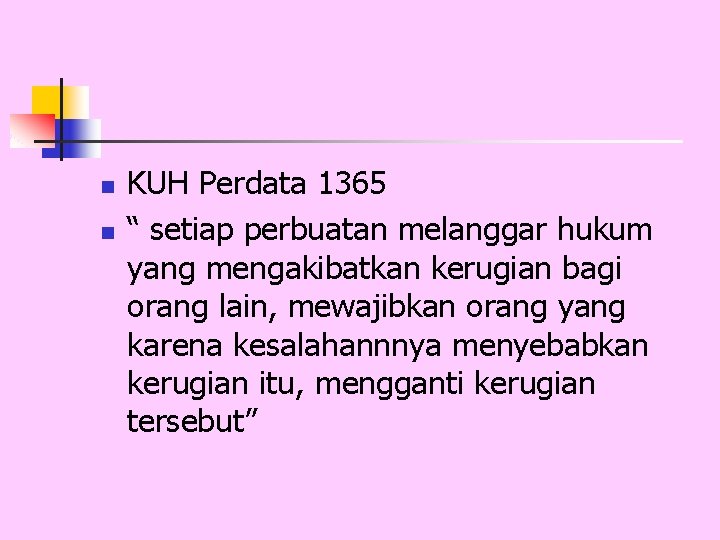 n n KUH Perdata 1365 “ setiap perbuatan melanggar hukum yang mengakibatkan kerugian bagi