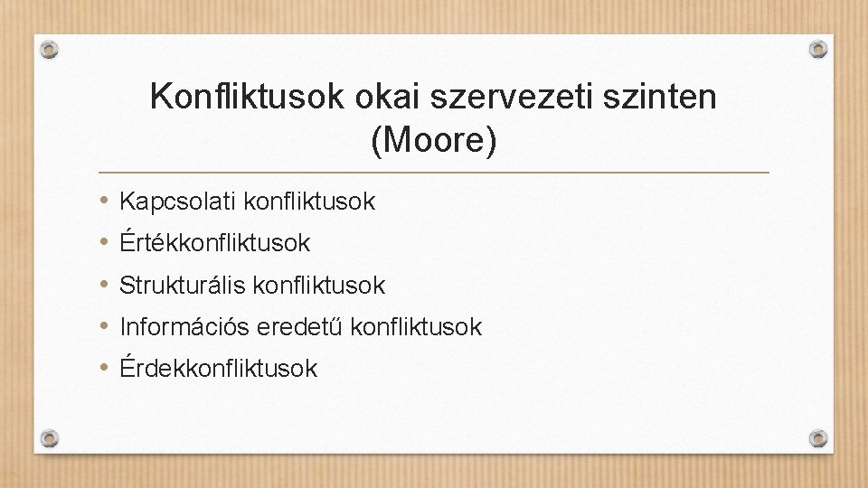 Konfliktusok okai szervezeti szinten (Moore) • • • Kapcsolati konfliktusok Értékkonfliktusok Strukturális konfliktusok Információs