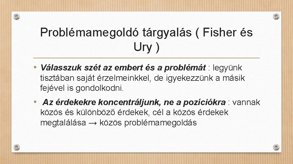 Problémamegoldó tárgyalás ( Fisher és Ury ) • Válasszuk szét az embert és a