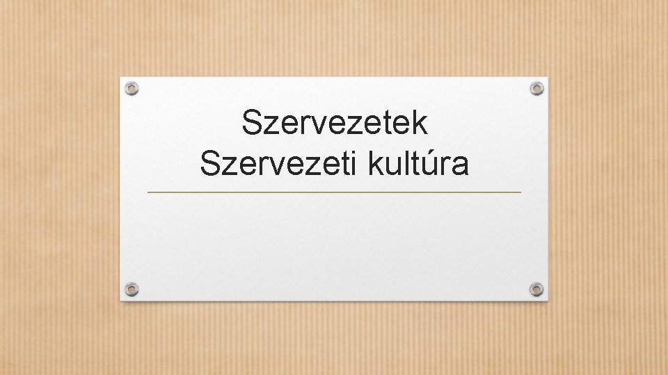 Szervezetek Szervezeti kultúra 