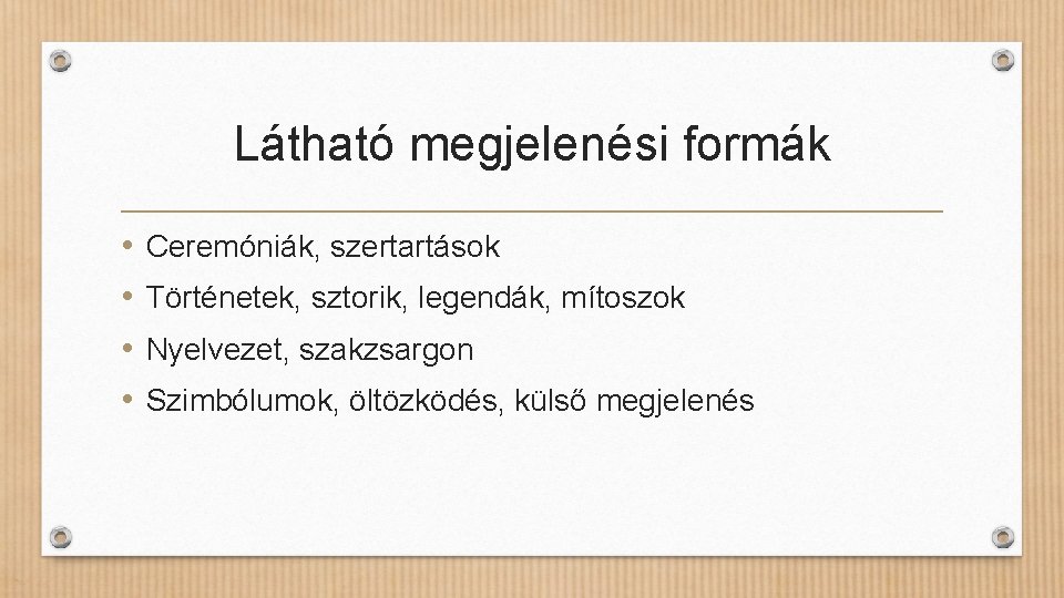 Látható megjelenési formák • • Ceremóniák, szertartások Történetek, sztorik, legendák, mítoszok Nyelvezet, szakzsargon Szimbólumok,