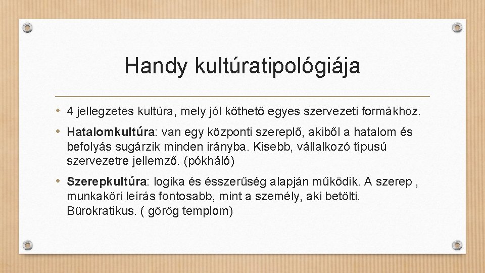 Handy kultúratipológiája • 4 jellegzetes kultúra, mely jól köthető egyes szervezeti formákhoz. • Hatalomkultúra: