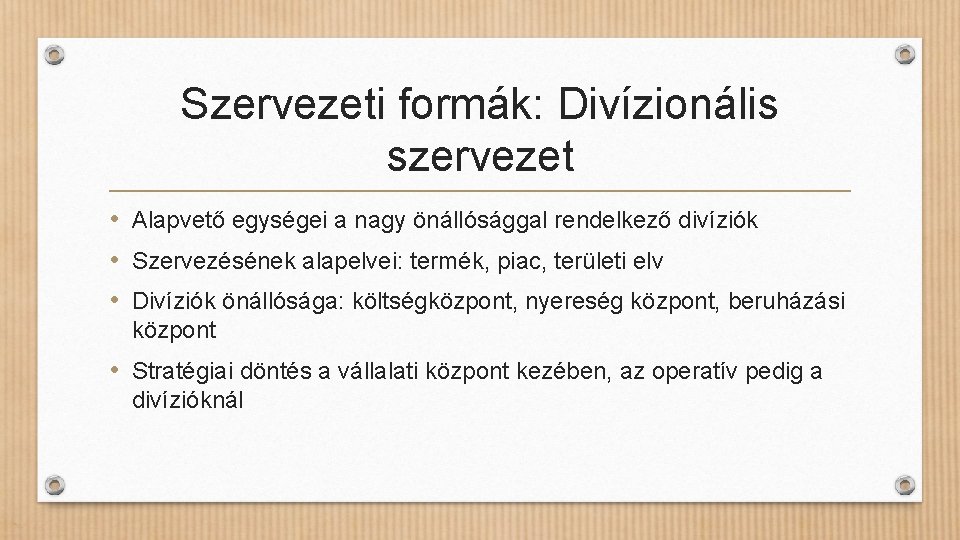 Szervezeti formák: Divízionális szervezet • Alapvető egységei a nagy önállósággal rendelkező divíziók • Szervezésének