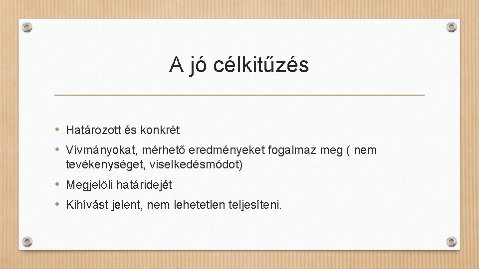 A jó célkitűzés • Határozott és konkrét • Vívmányokat, mérhető eredményeket fogalmaz meg (