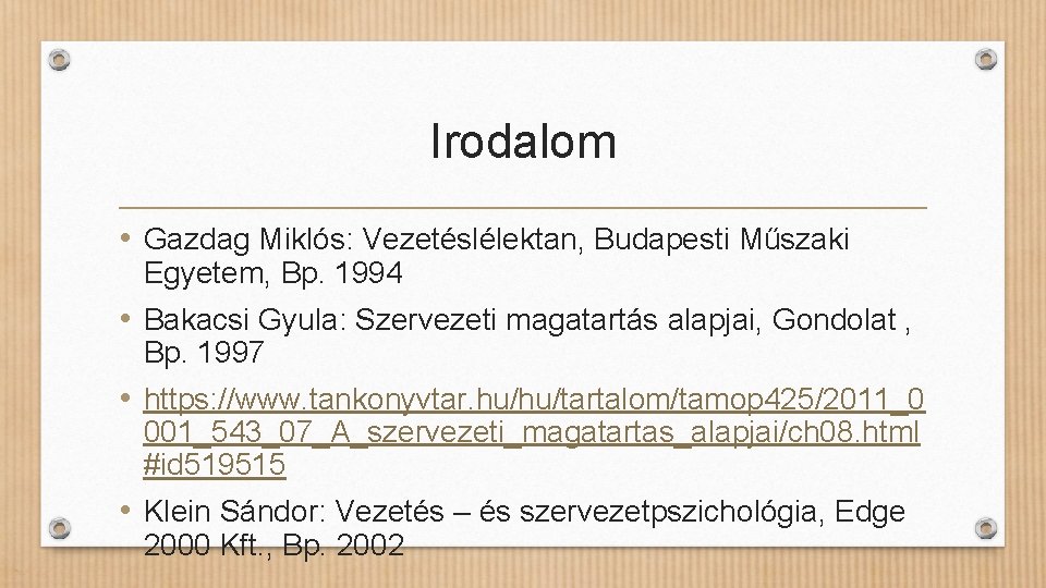 Irodalom • Gazdag Miklós: Vezetéslélektan, Budapesti Műszaki Egyetem, Bp. 1994 • Bakacsi Gyula: Szervezeti