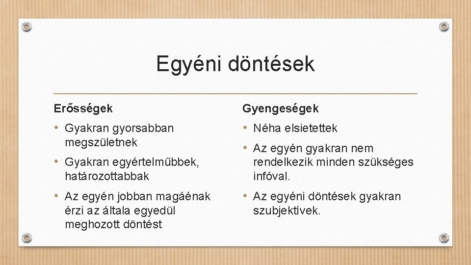 Egyéni döntések Erősségek Gyengeségek • Gyakran gyorsabban • Néha elsietettek • Az egyén gyakran