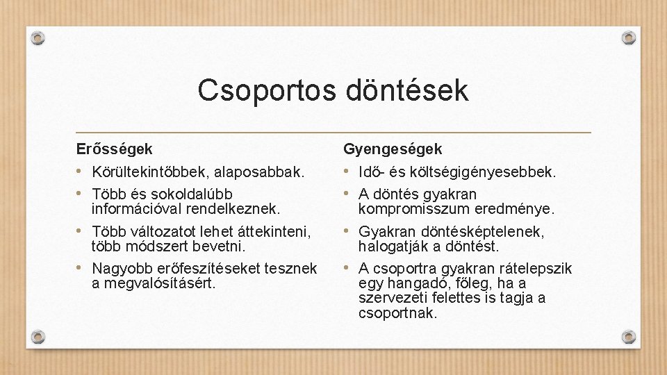 Csoportos döntések Erősségek • Körültekintőbbek, alaposabbak. • Több és sokoldalúbb információval rendelkeznek. • Több