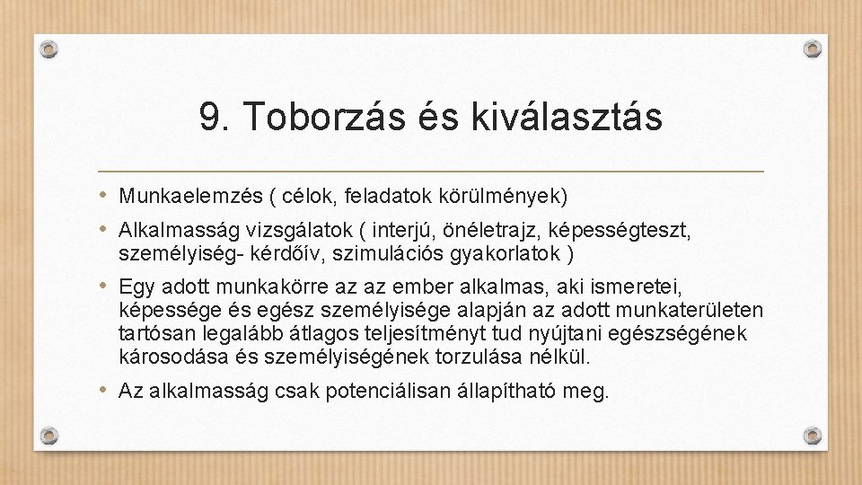 9. Toborzás és kiválasztás • Munkaelemzés ( célok, feladatok körülmények) • Alkalmasság vizsgálatok (