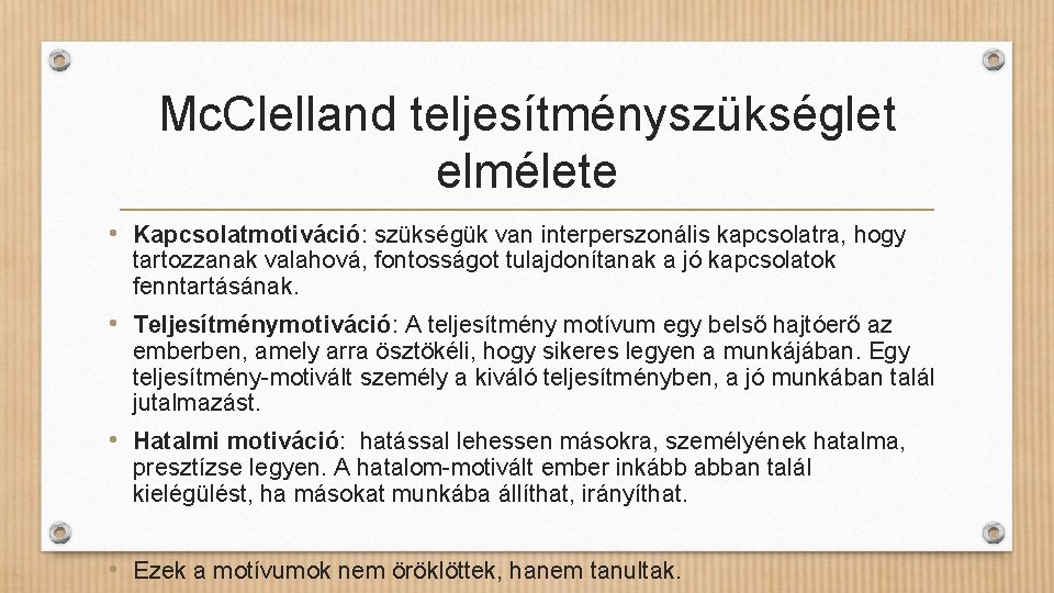 Mc. Clelland teljesítményszükséglet elmélete • Kapcsolatmotiváció: szükségük van interperszonális kapcsolatra, hogy tartozzanak valahová, fontosságot