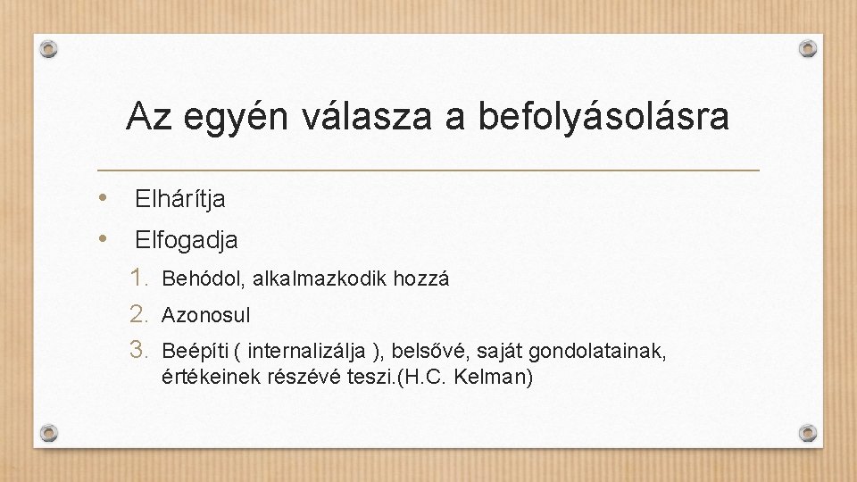 Az egyén válasza a befolyásolásra • Elhárítja • Elfogadja 1. Behódol, alkalmazkodik hozzá 2.