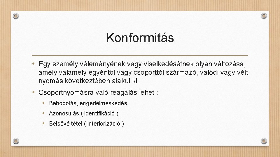 Konformitás • Egy személy véleményének vagy viselkedésétnek olyan változása, amely valamely egyéntől vagy csoporttól