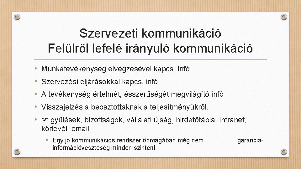 Szervezeti kommunikáció Felülről lefelé irányuló kommunikáció • • • Munkatevékenység elvégzésével kapcs. infó Szervezési